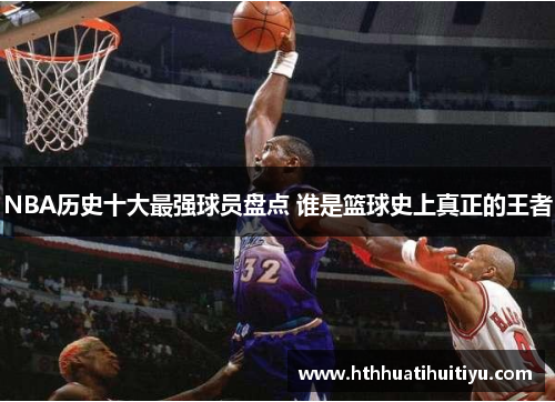 NBA历史十大最强球员盘点 谁是篮球史上真正的王者