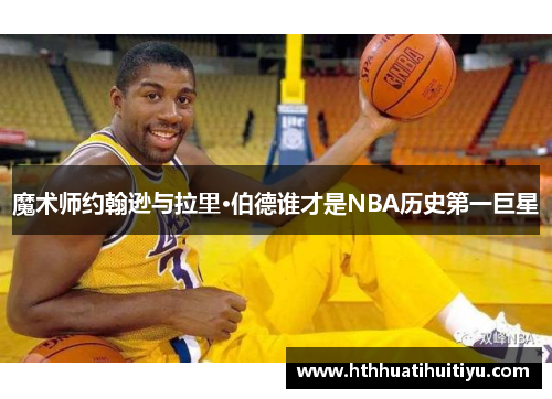 魔术师约翰逊与拉里·伯德谁才是NBA历史第一巨星