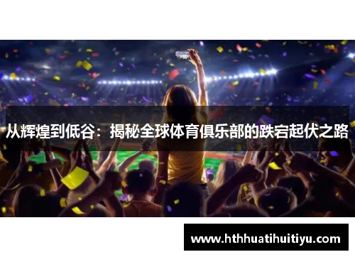 从辉煌到低谷：揭秘全球体育俱乐部的跌宕起伏之路