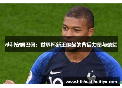 基利安姆巴佩：世界杯新王崛起的背后力量与荣耀