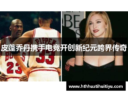 皮蓬乔丹携手电竞开创新纪元跨界传奇