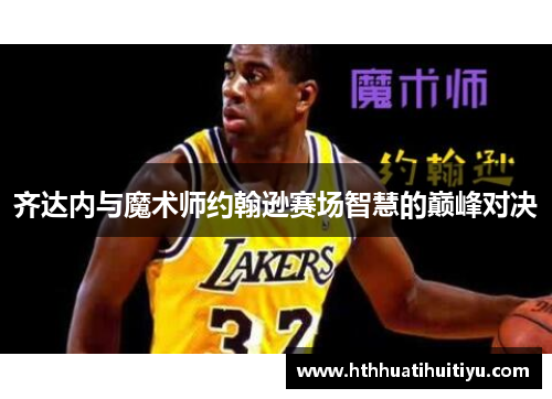 齐达内与魔术师约翰逊赛场智慧的巅峰对决