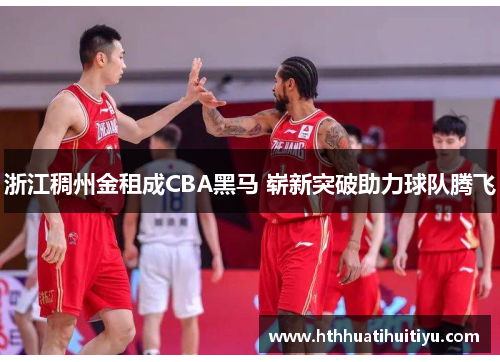 浙江稠州金租成CBA黑马 崭新突破助力球队腾飞