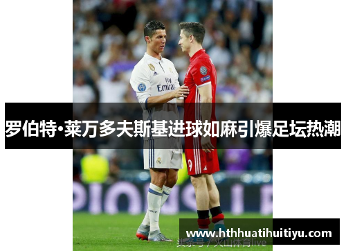 罗伯特·莱万多夫斯基进球如麻引爆足坛热潮