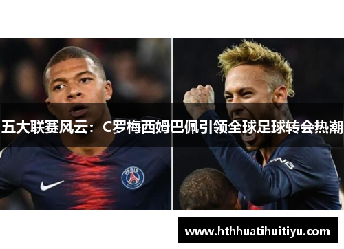 五大联赛风云：C罗梅西姆巴佩引领全球足球转会热潮
