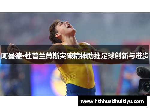 阿曼德·杜普兰蒂斯突破精神助推足球创新与进步