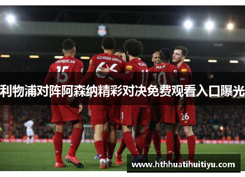 利物浦对阵阿森纳精彩对决免费观看入口曝光