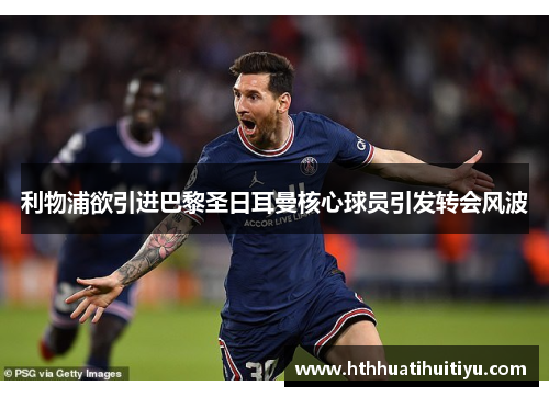 利物浦欲引进巴黎圣日耳曼核心球员引发转会风波